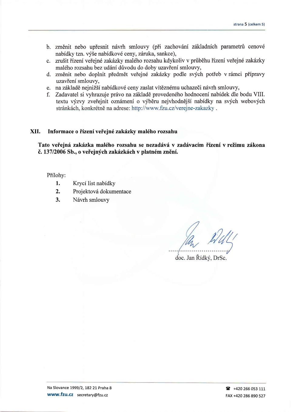 zmdnit nebo doplnit piedmdt veiejn6 zakhzky podle svych potieb v r6mci piipravy uzavieni smlouvy, e. nazitkladd nejniz5f nabidkov6 ceny zaslatvitdzn6mu uchazedi nlivrh smlouly, f.