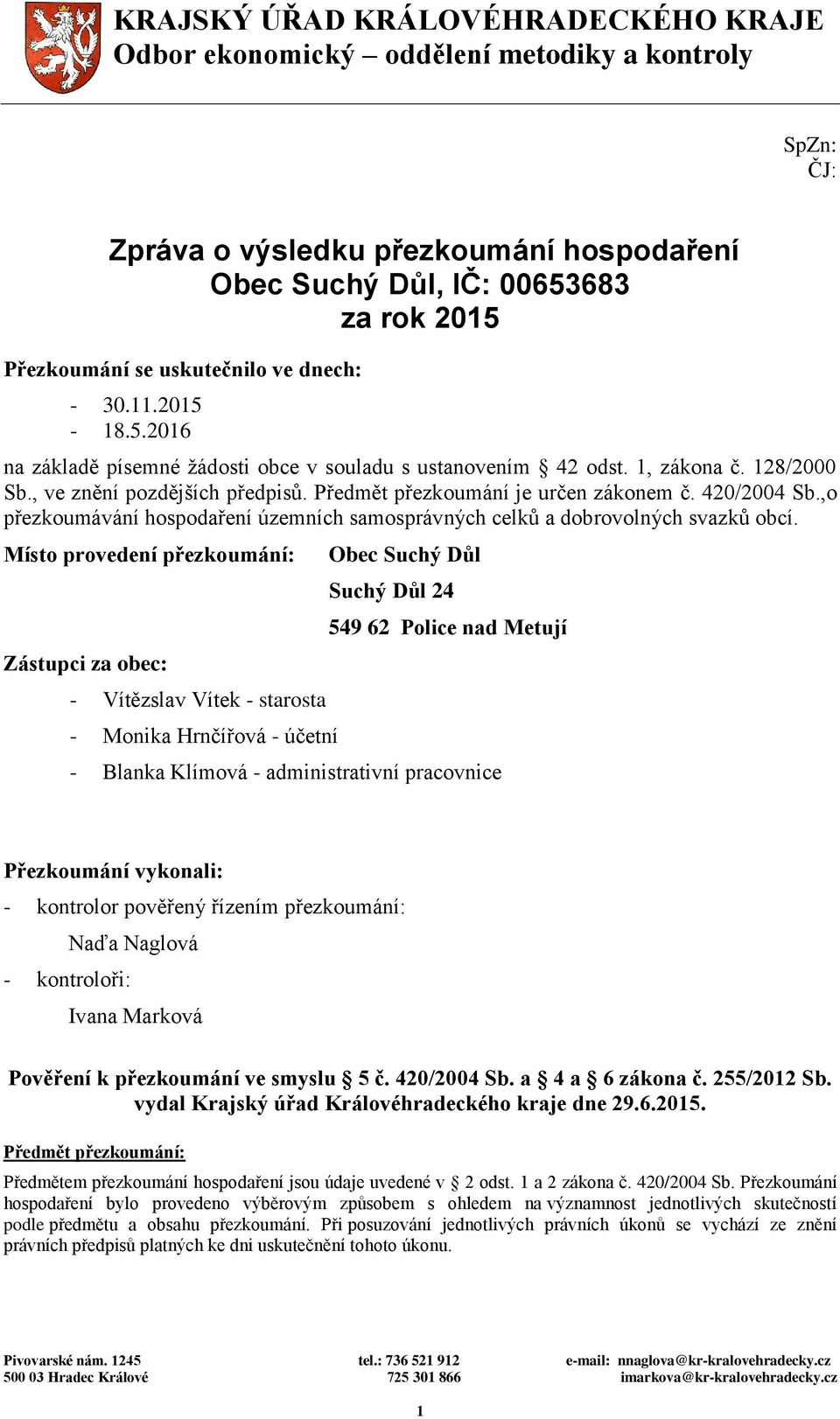 Předmět přezkoumání je určen zákonem č. 420/2004 Sb.,o přezkoumávání hospodaření územních samosprávných celků a dobrovolných svazků obcí.