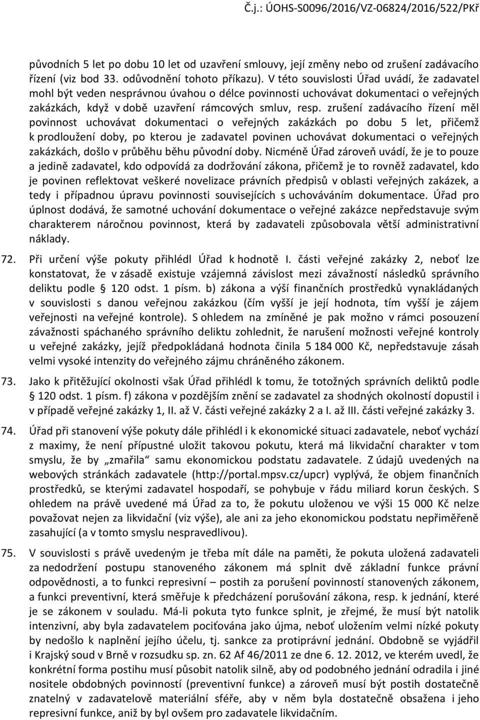 zrušení zadávacíh řízení měl pvinnst uchvávat dkumentaci veřejných zakázkách p dbu 5 let, přičemž k prdlužení dby, p kteru je zadavatel pvinen uchvávat dkumentaci veřejných zakázkách, dšl v průběhu