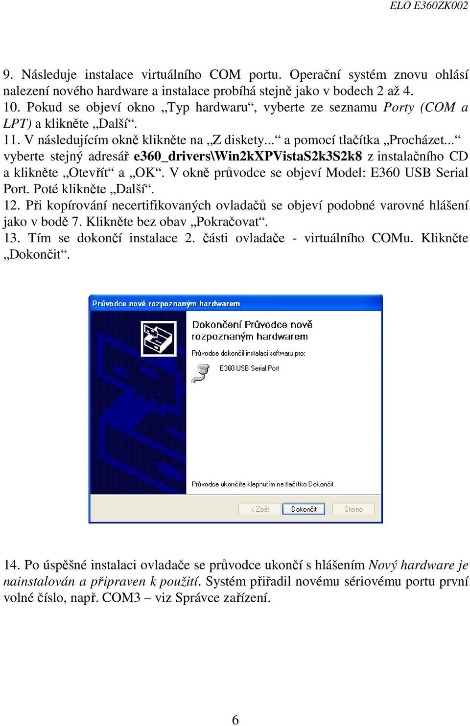 .. vyberte stejný adresář e360_drivers\win2kxpvistas2k3s2k8 z instalačního CD a klikněte Otevřít a OK. V okně průvodce se objeví Model: E360 USB Serial Port. Poté klikněte Další. 12.