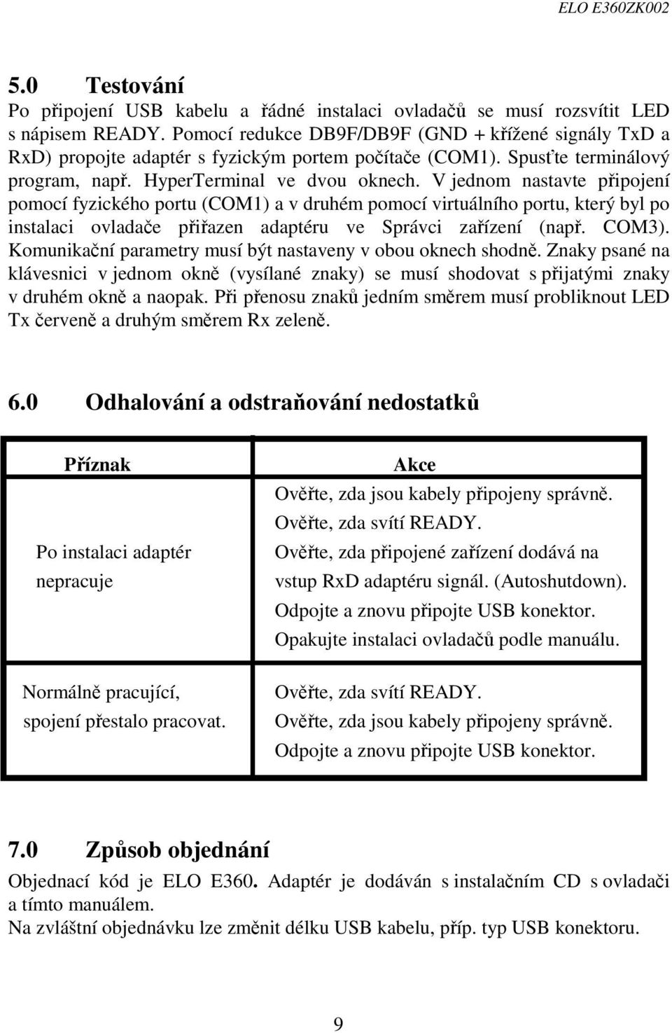 V jednom nastavte připojení pomocí fyzického portu (COM1) a v druhém pomocí virtuálního portu, který byl po instalaci ovladače přiřazen adaptéru ve Správci zařízení (např. COM3).