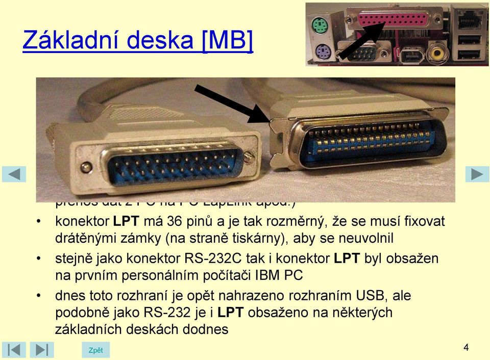 ) konektor LPT má 36 pinů a je tak rozměrný, že se musí fixovat drátěnými zámky (na straně tiskárny), aby se neuvolnil stejně jako konektor RS-232C tak i konektor LPT byl