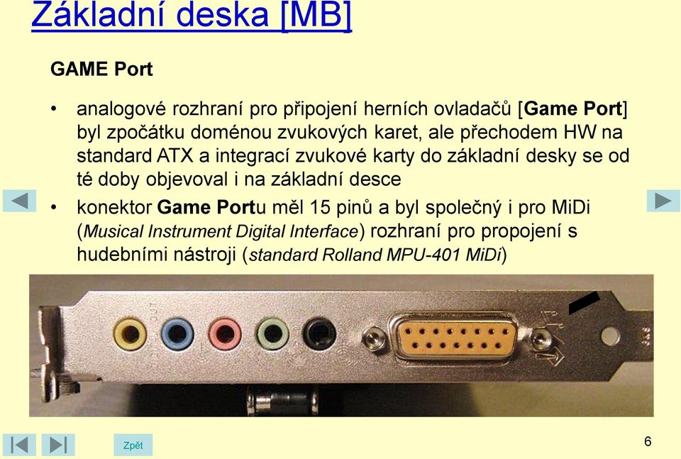 (Musical Instrument Digital Interface) rozhraní pro propojení s hudebními nástroji (standard Rolland MPU-401 MiDi) s příchodem rozhraní USB jej však