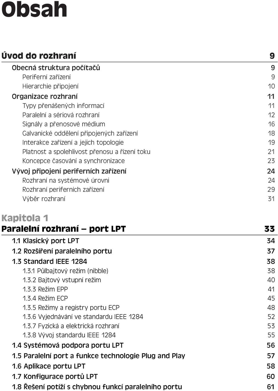 připojení periferních zařízení 24 Rozhraní na systémové úrovni 24 Rozhraní periferních zařízení 29 Výběr rozhraní 31 Kapitola 1 Paralelní rozhraní port LPT 33 1.1 Klasický port LPT 34 1.