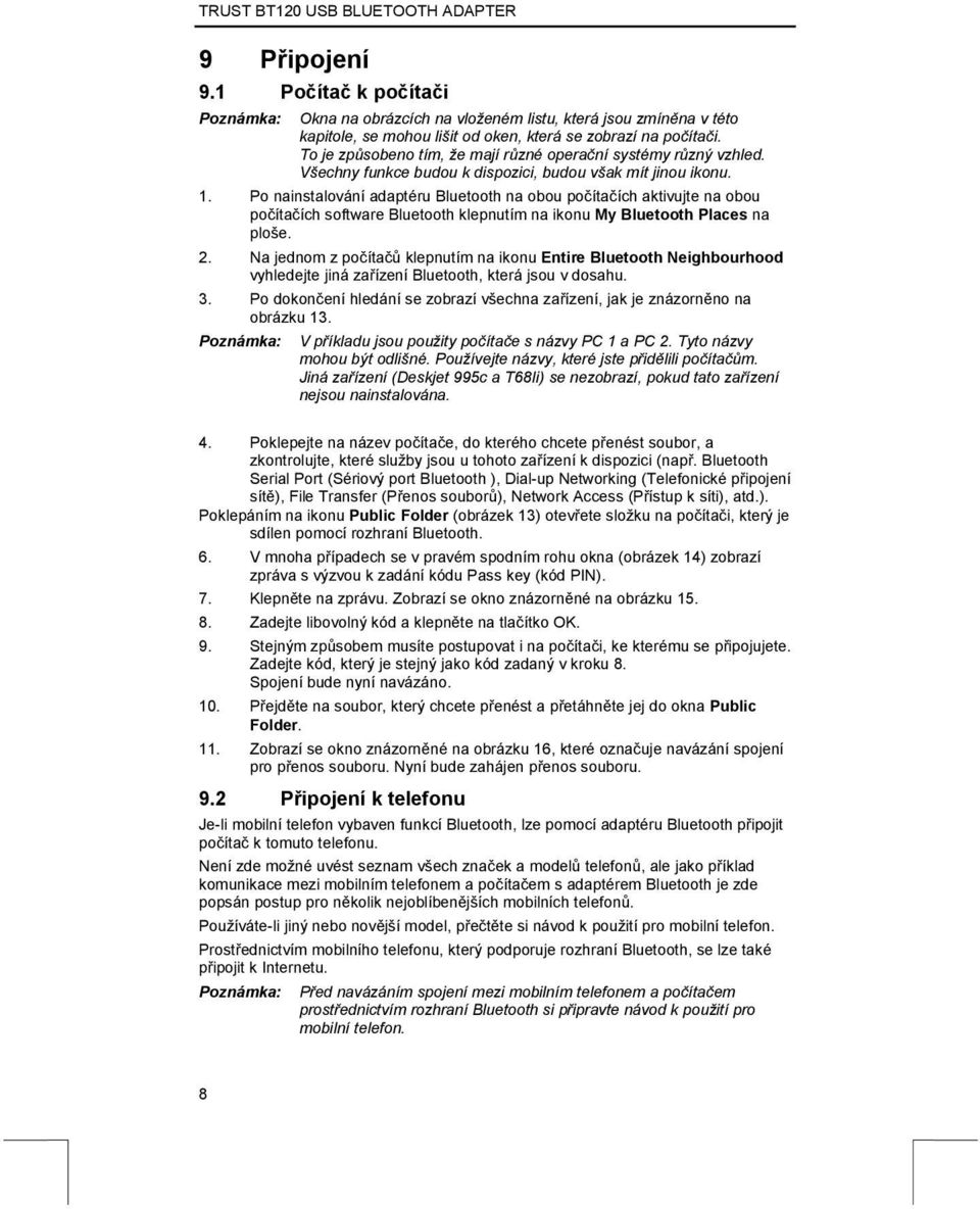 Po nainstalování adaptéru Bluetooth na obou počítačích aktivujte na obou počítačích software Bluetooth klepnutím na ikonu My Bluetooth Places na ploše. 2.