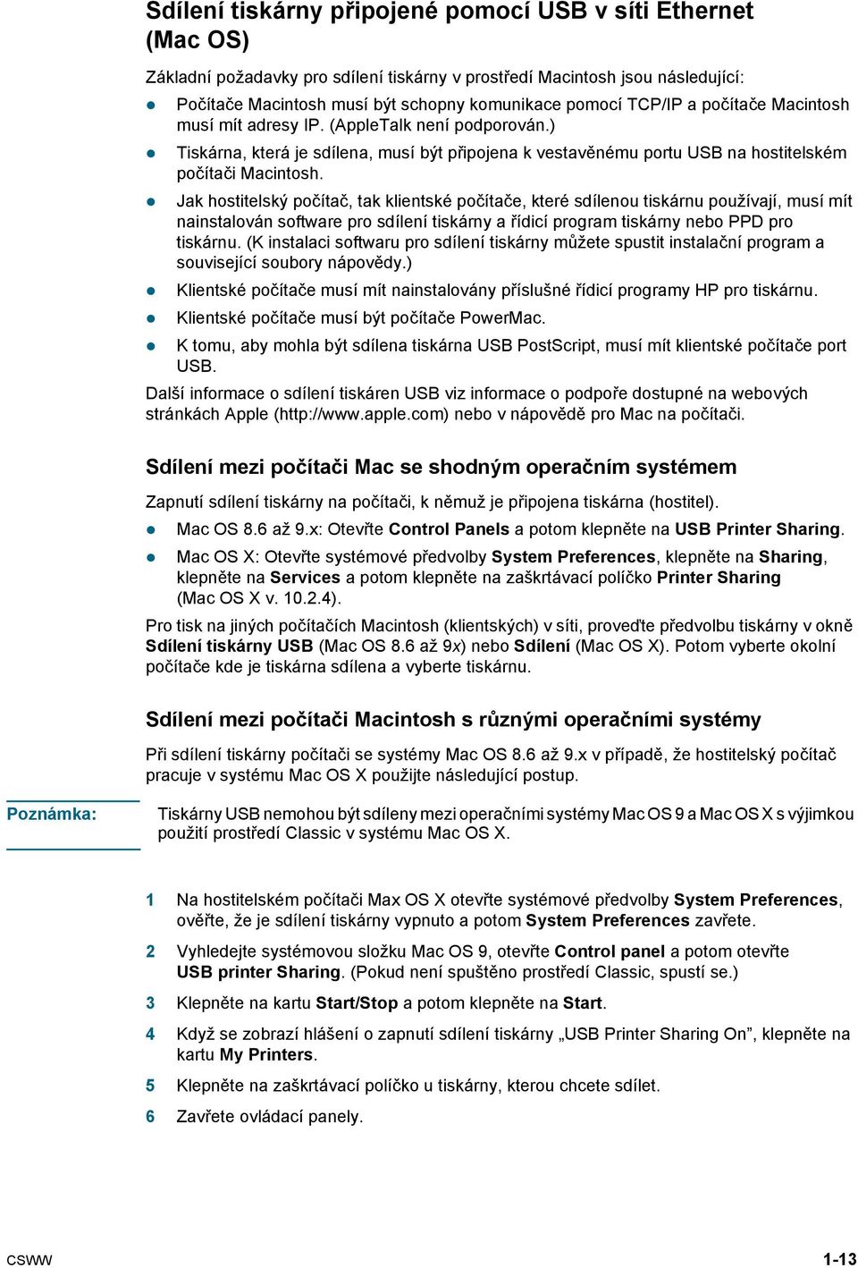 Jak hostitelský počítač, tak klientské počítače, které sdílenou tiskárnu používají, musí mít nainstalován software pro sdílení tiskárny a řídicí program tiskárny nebo PPD pro tiskárnu.