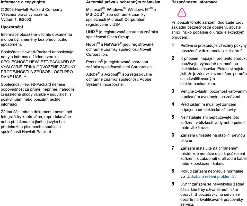 Společnost Hewlett-Packard nenese odpovědnost za přímé, nepřímé, nahodilé či následné škody vzniklé v souvislosti s poskytnutím nebo použitím těchto informací.