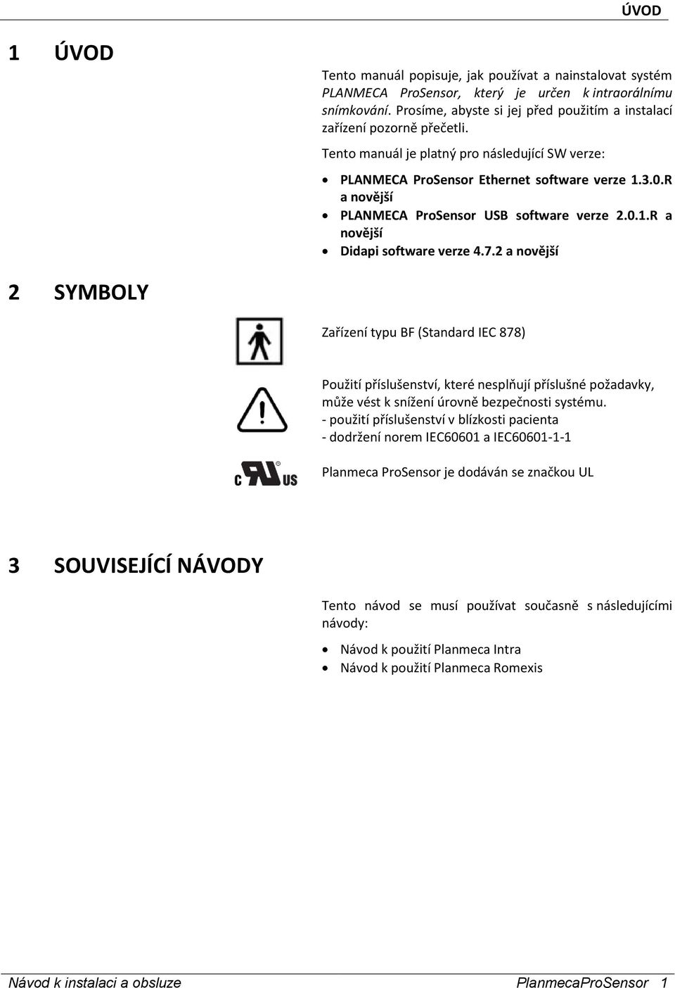 R a novější PLANMECA ProSensor USB software verze 2.0.1.R a novější Didapi software verze 4.7.
