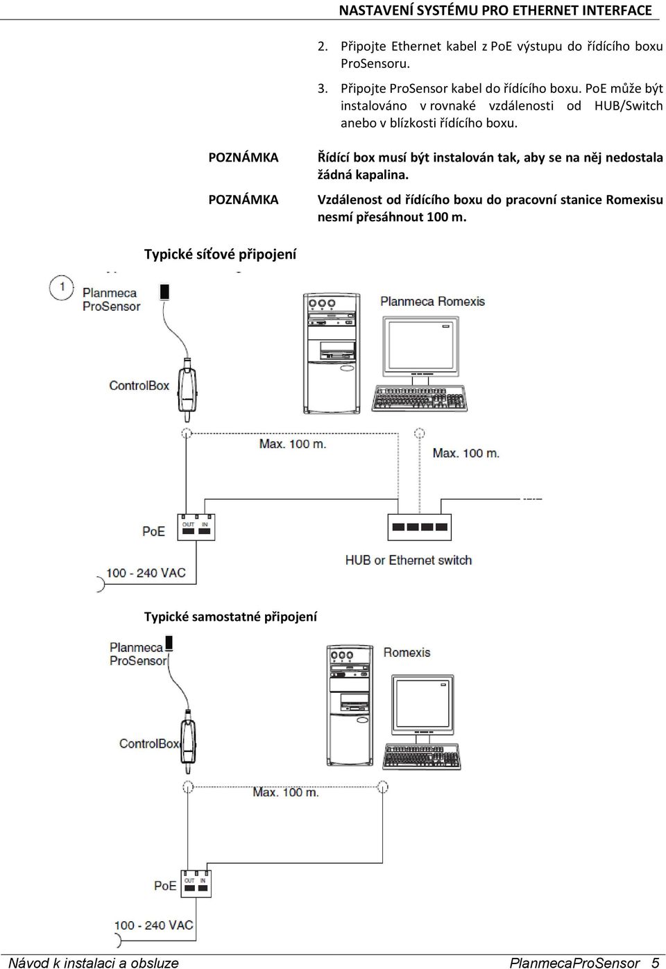 PoE může být instalováno v rovnaké vzdálenosti od HUB/Switch anebo v blízkosti řídícího boxu.