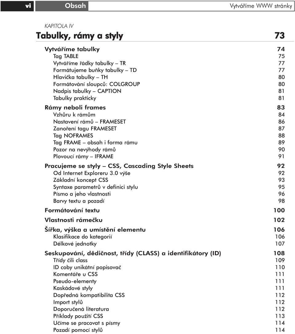 forma rámu 89 Pozor na nevýhody rámů 90 Plovoucí rámy IFRAME 91 Pracujeme se styly CSS, Cascading Style Sheets 92 Od Internet Exploreru 3.