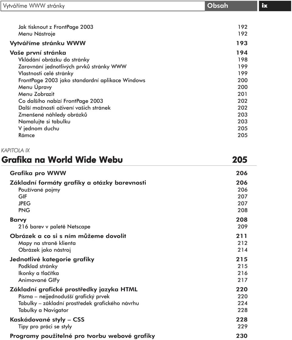 Zmenšené náhledy obrázků 203 Namalujte si tabulku 203 V jednom duchu 205 Rámce 205 KAPITOLA IX Grafika na World Wide Webu 205 Grafika pro WWW 206 Základní formáty grafiky a otázky barevnosti 206