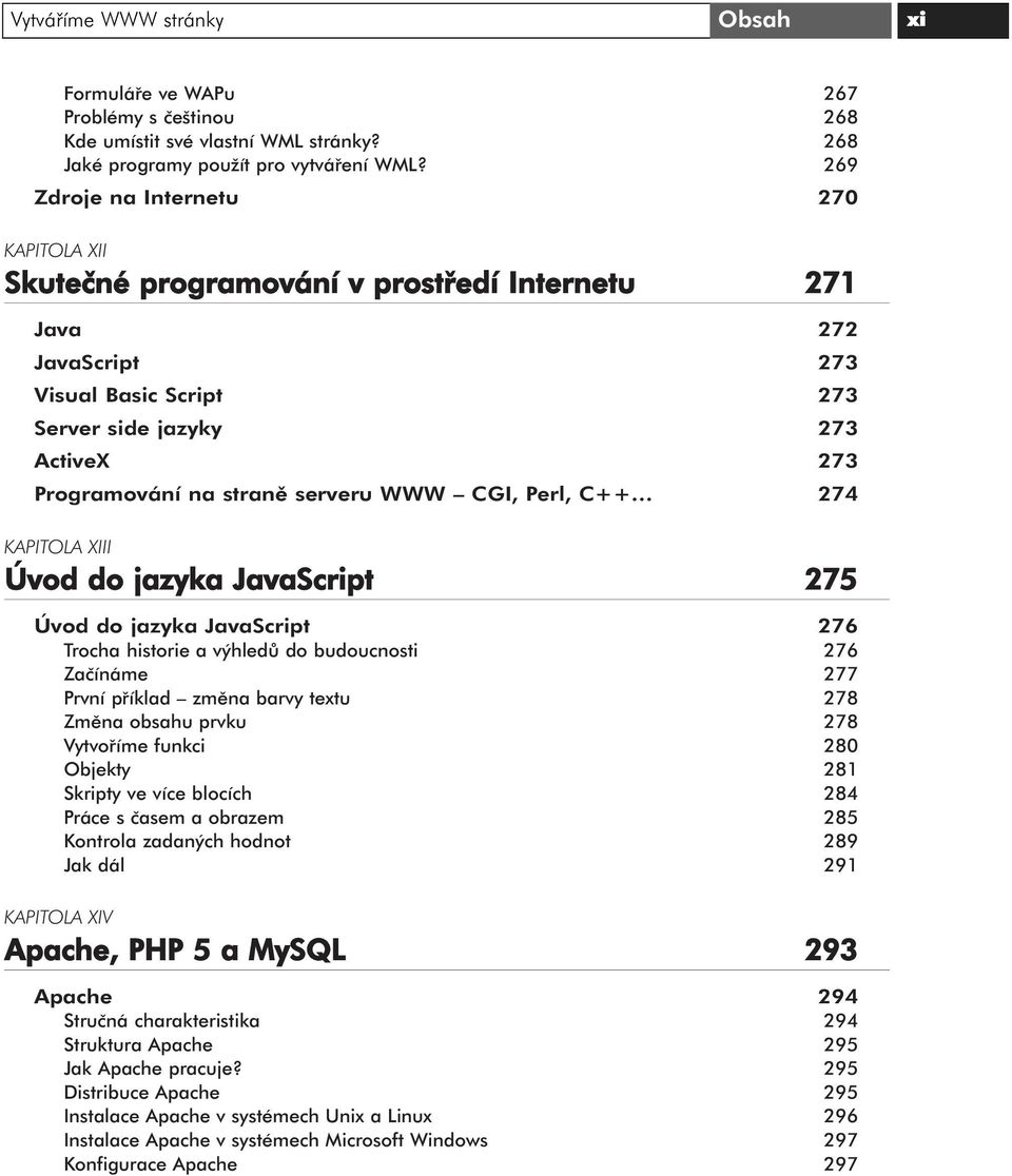 serveru WWW CGI, Perl, C++ 274 KAPITOLA XIII Úvod do jazyka JavaScript 275 Úvod do jazyka JavaScript 276 Trocha historie a výhledů do budoucnosti 276 Začínáme 277 První příklad změna barvy textu 278