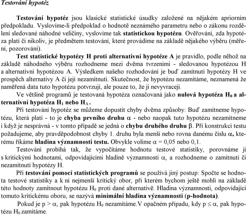 Ověřování, zda hypotéza platí či nikoliv, je předmětem testování, které provádíme na základě nějakého výběru (měření, pozorování).