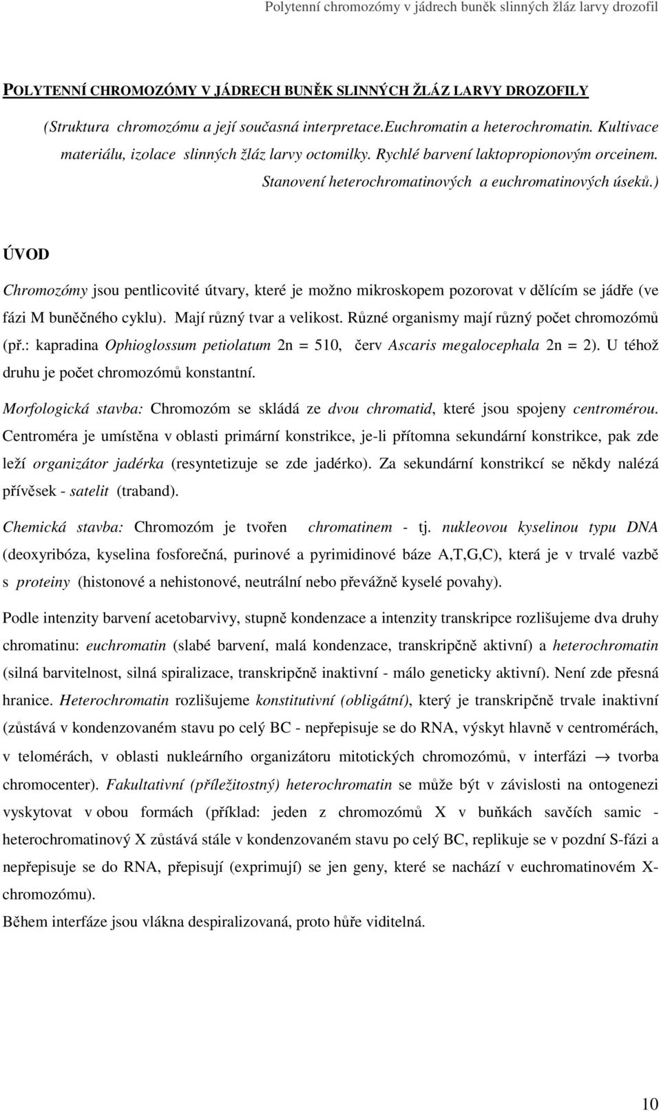 ) ÚVOD Chromozómy jsou pentlicovité útvary, které je možno mikroskopem pozorovat v dělícím se jádře (ve fázi M buněčného cyklu). Mají různý tvar a velikost.