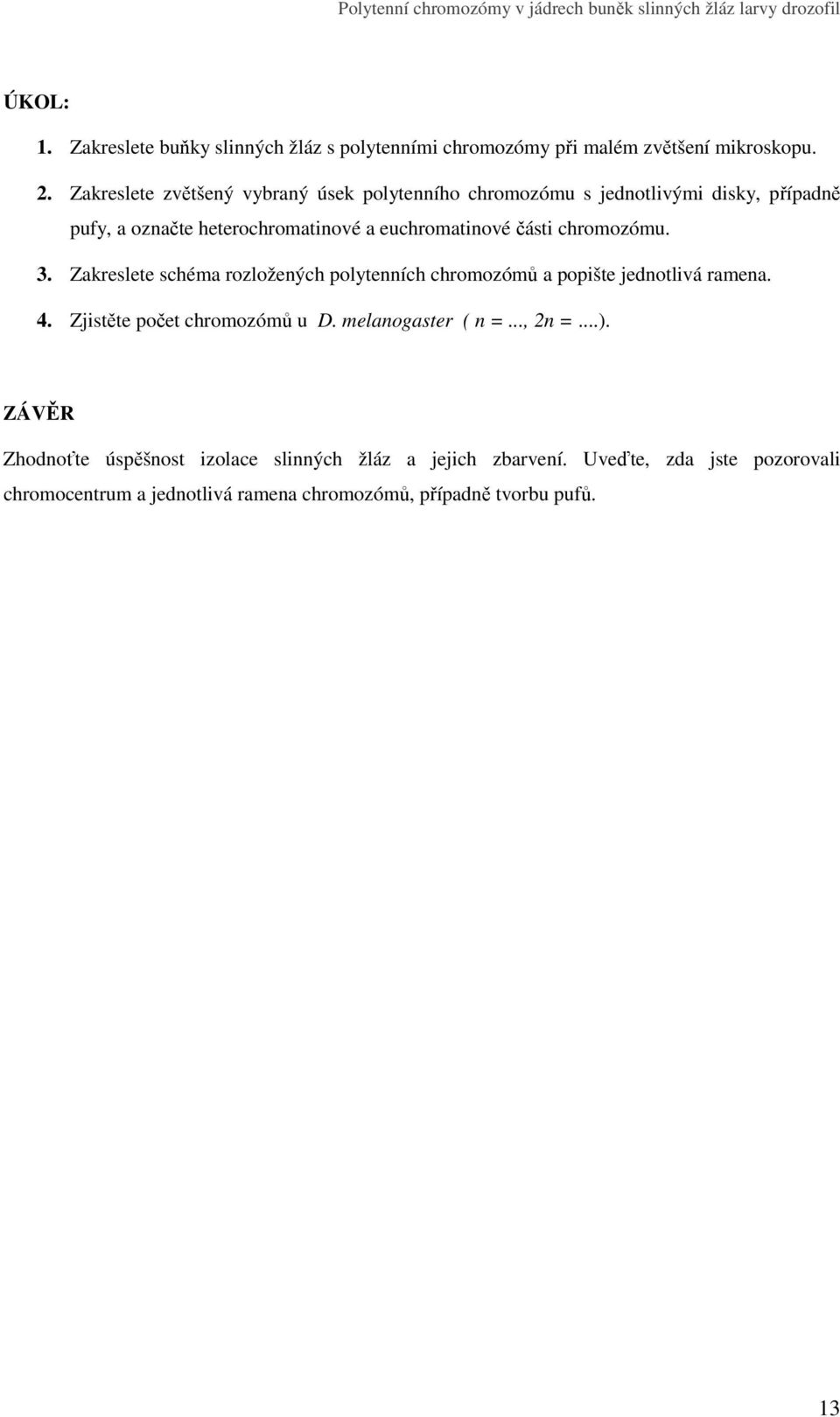 Zakreslete zvětšený vybraný úsek polytenního chromozómu s jednotlivými disky, případně pufy, a označte heterochromatinové a euchromatinové části chromozómu. 3.