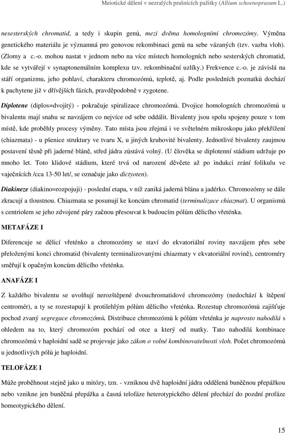 mohou nastat v jednom nebo na více místech homologních nebo sesterských chromatid, kde se vytvářejí v synaptonemálním komplexu tzv. rekombinační uzlíky.) Frekvence c.-o.