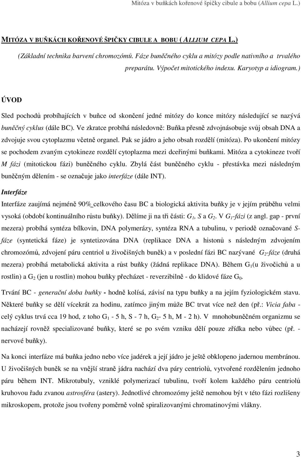 ) ÚVOD Sled pochodů probíhajících v buňce od skončení jedné mitózy do konce mitózy následující se nazývá buněčný cyklus (dále BC).