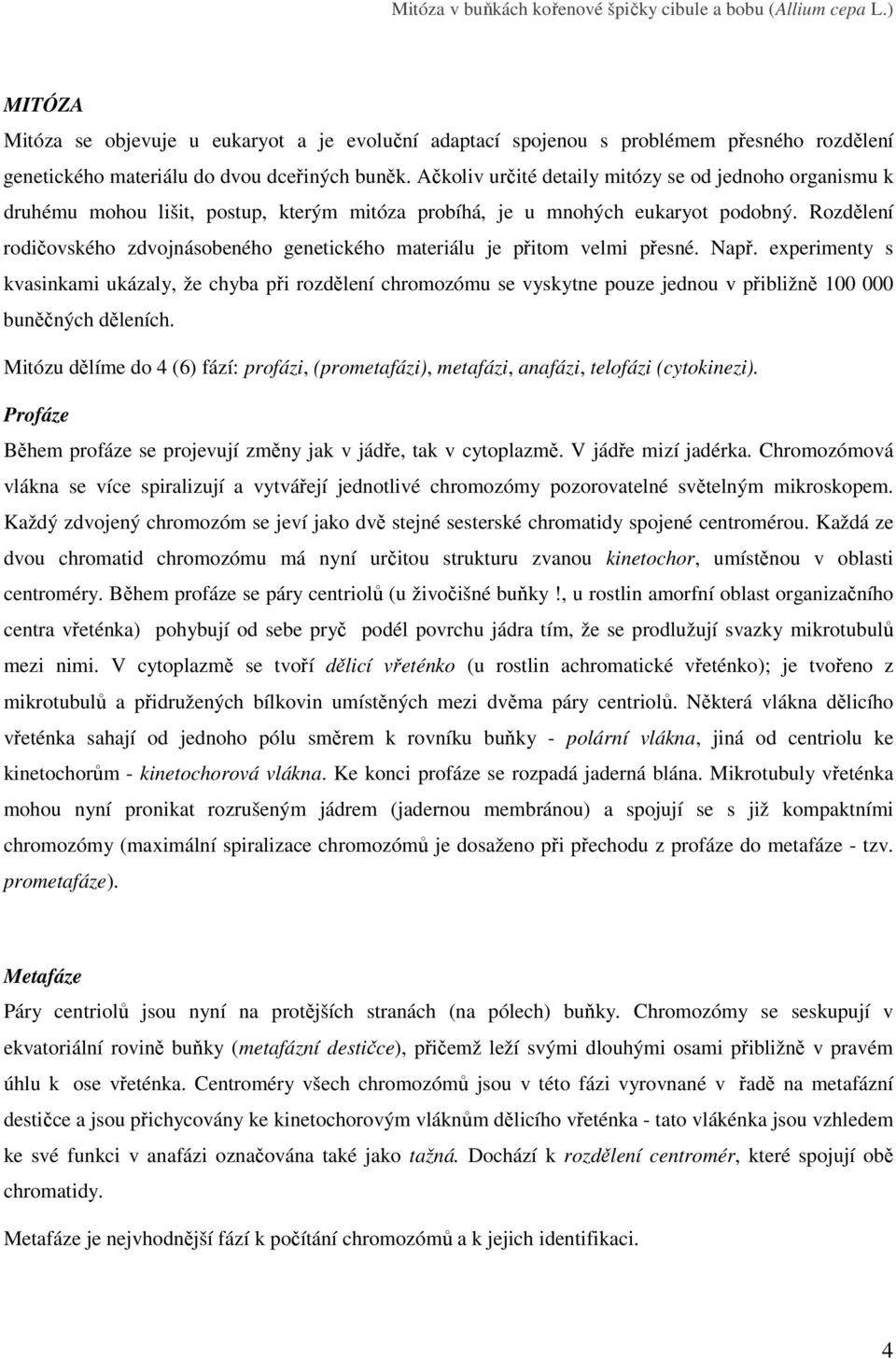 Ačkoliv určité detaily mitózy se od jednoho organismu k druhému mohou lišit, postup, kterým mitóza probíhá, je u mnohých eukaryot podobný.
