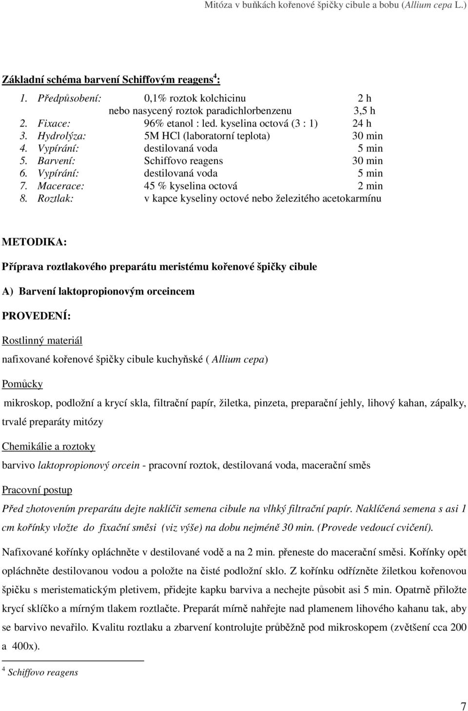 Vypírání: destilovaná voda 5 min 5. Barvení: Schiffovo reagens 30 min 6. Vypírání: destilovaná voda 5 min 7. Macerace: 45 % kyselina octová 2 min 8.