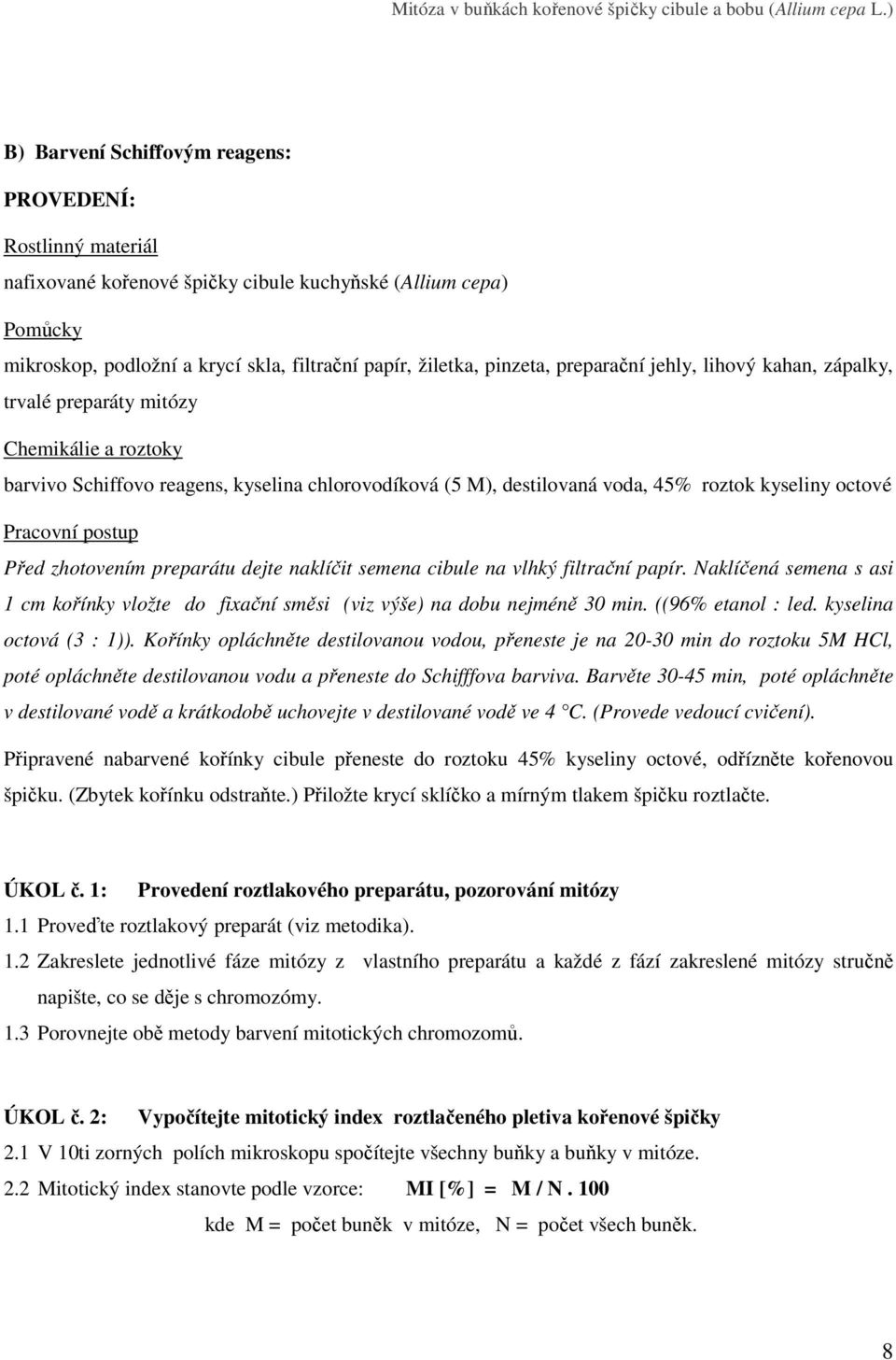 preparační jehly, lihový kahan, zápalky, trvalé preparáty mitózy Chemikálie a roztoky barvivo Schiffovo reagens, kyselina chlorovodíková (5 M), destilovaná voda, 45% roztok kyseliny octové Pracovní