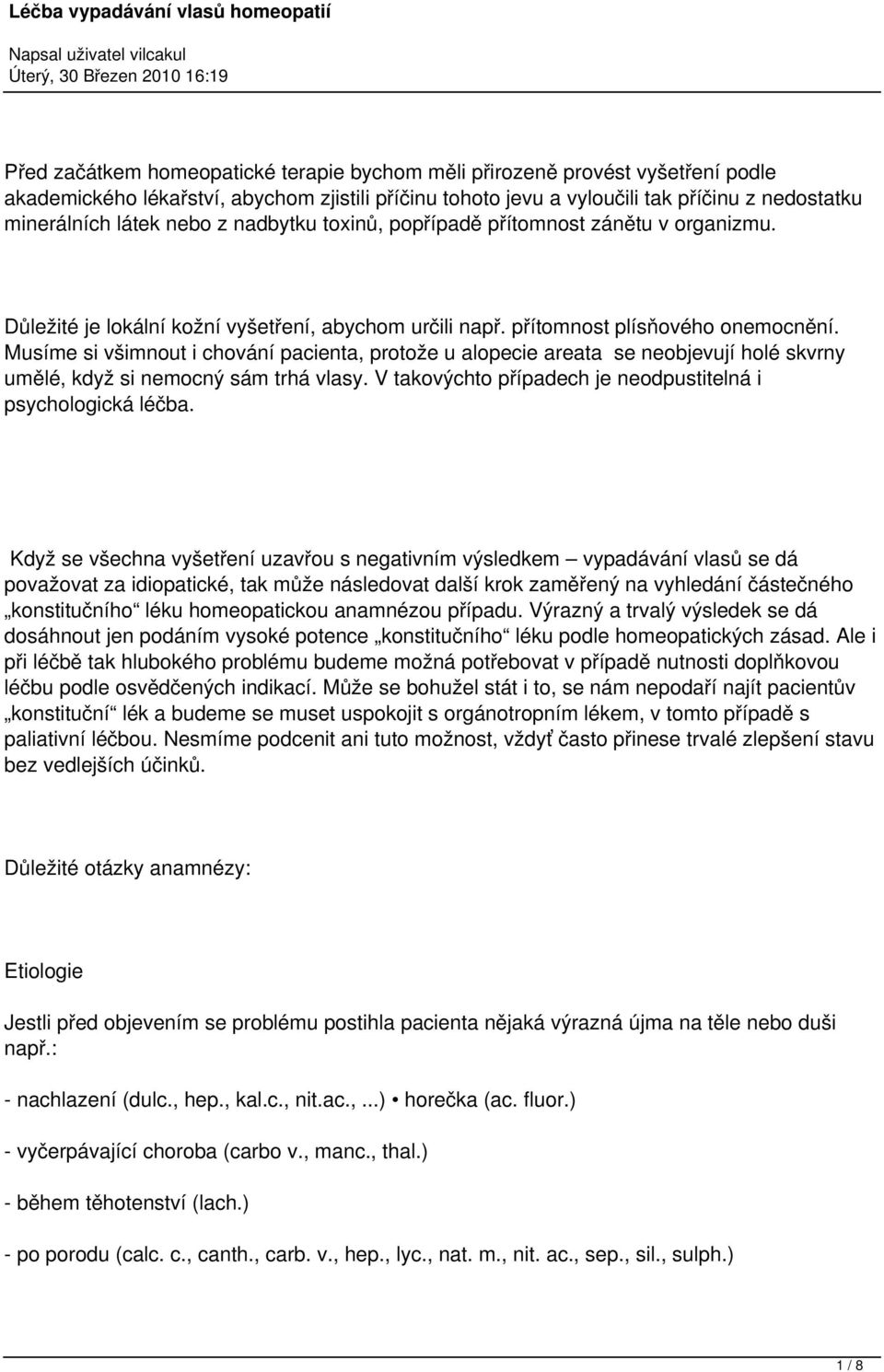 Musíme si všimnout i chování pacienta, protože u alopecie areata se neobjevují holé skvrny umělé, když si nemocný sám trhá vlasy. V takovýchto případech je neodpustitelná i psychologická léčba.