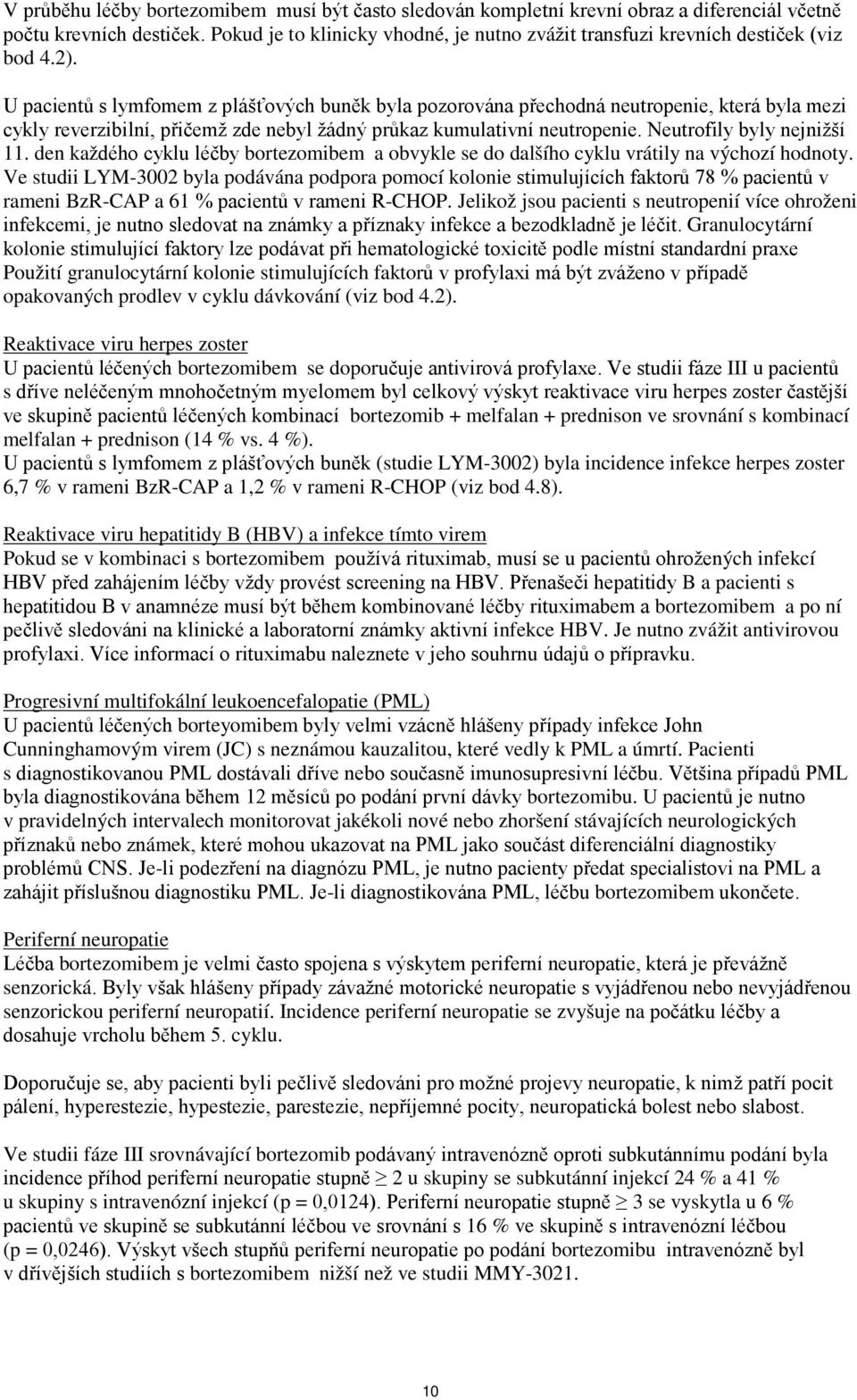 U pacientů s lymfomem z plášťových buněk byla pozorována přechodná neutropenie, která byla mezi cykly reverzibilní, přičemž zde nebyl žádný průkaz kumulativní neutropenie. Neutrofily byly nejnižší 11.
