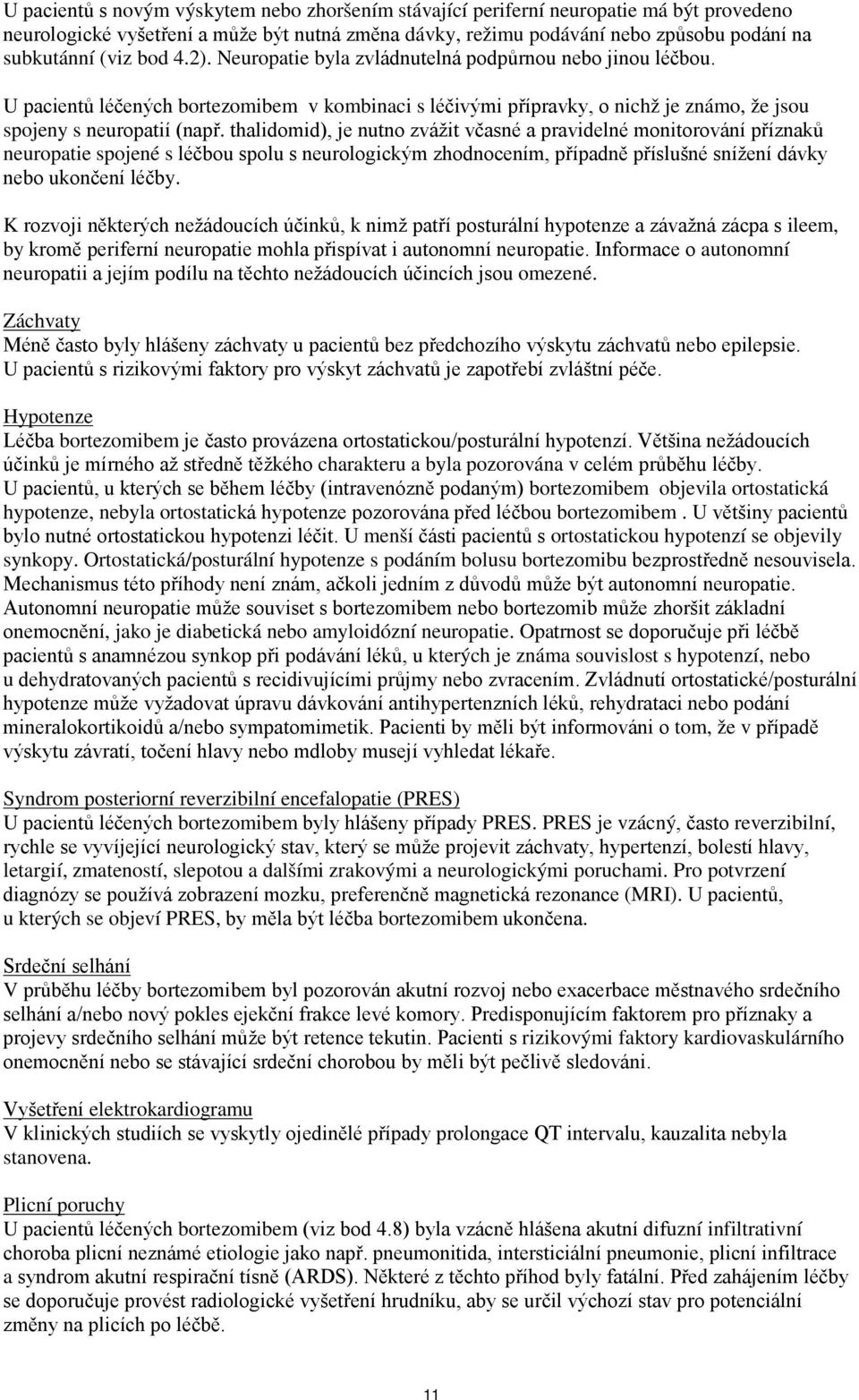 thalidomid), je nutno zvážit včasné a pravidelné monitorování příznaků neuropatie spojené s léčbou spolu s neurologickým zhodnocením, případně příslušné snížení dávky nebo ukončení léčby.