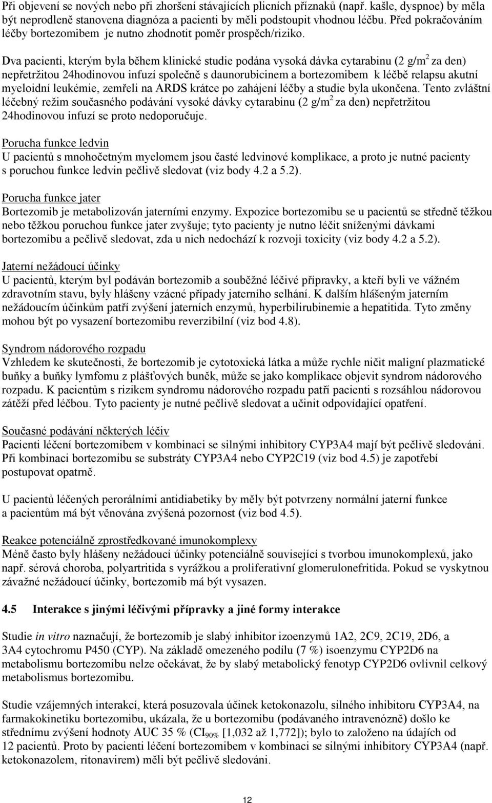Dva pacienti, kterým byla během klinické studie podána vysoká dávka cytarabinu (2 g/m 2 za den) nepřetržitou 24hodinovou infuzí společně s daunorubicinem a bortezomibem k léčbě relapsu akutní
