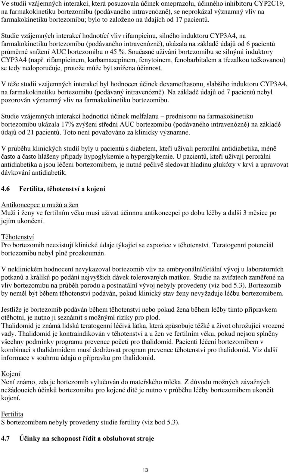 Studie vzájemných interakcí hodnotící vliv rifampicinu, silného induktoru CYP3A4, na farmakokinetiku bortezomibu (podávaného intravenózně), ukázala na základě údajů od 6 pacientů průměrné snížení AUC