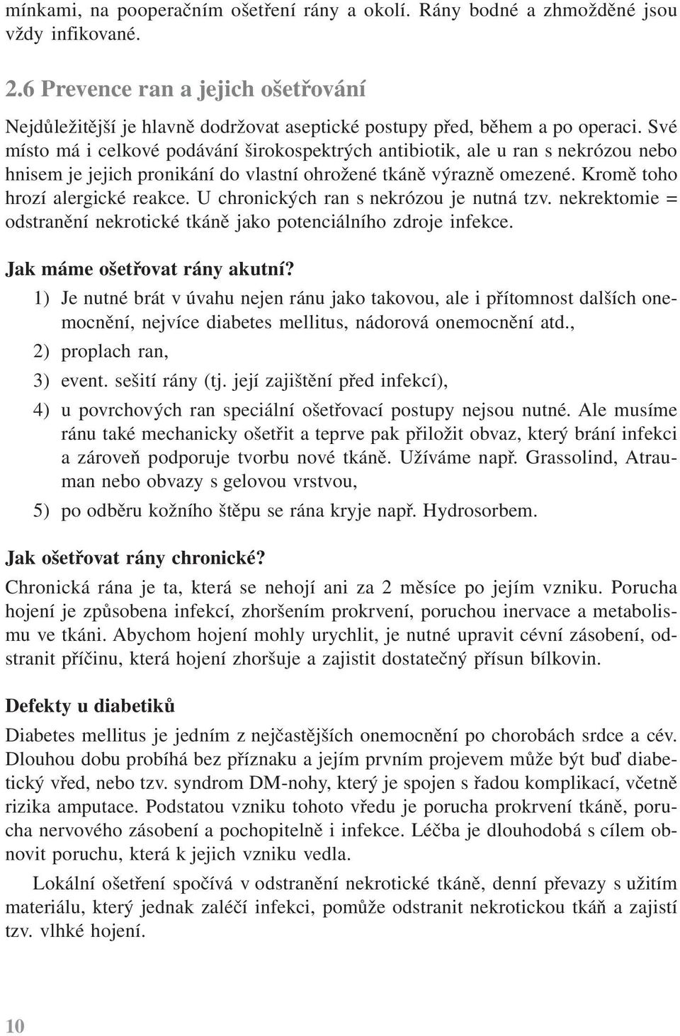 Své místo má i celkové podávání širokospektrých antibiotik, ale u ran s nekrózou nebo hnisem je jejich pronikání do vlastní ohrožené tkáně výrazně omezené. Kromě toho hrozí alergické reakce.