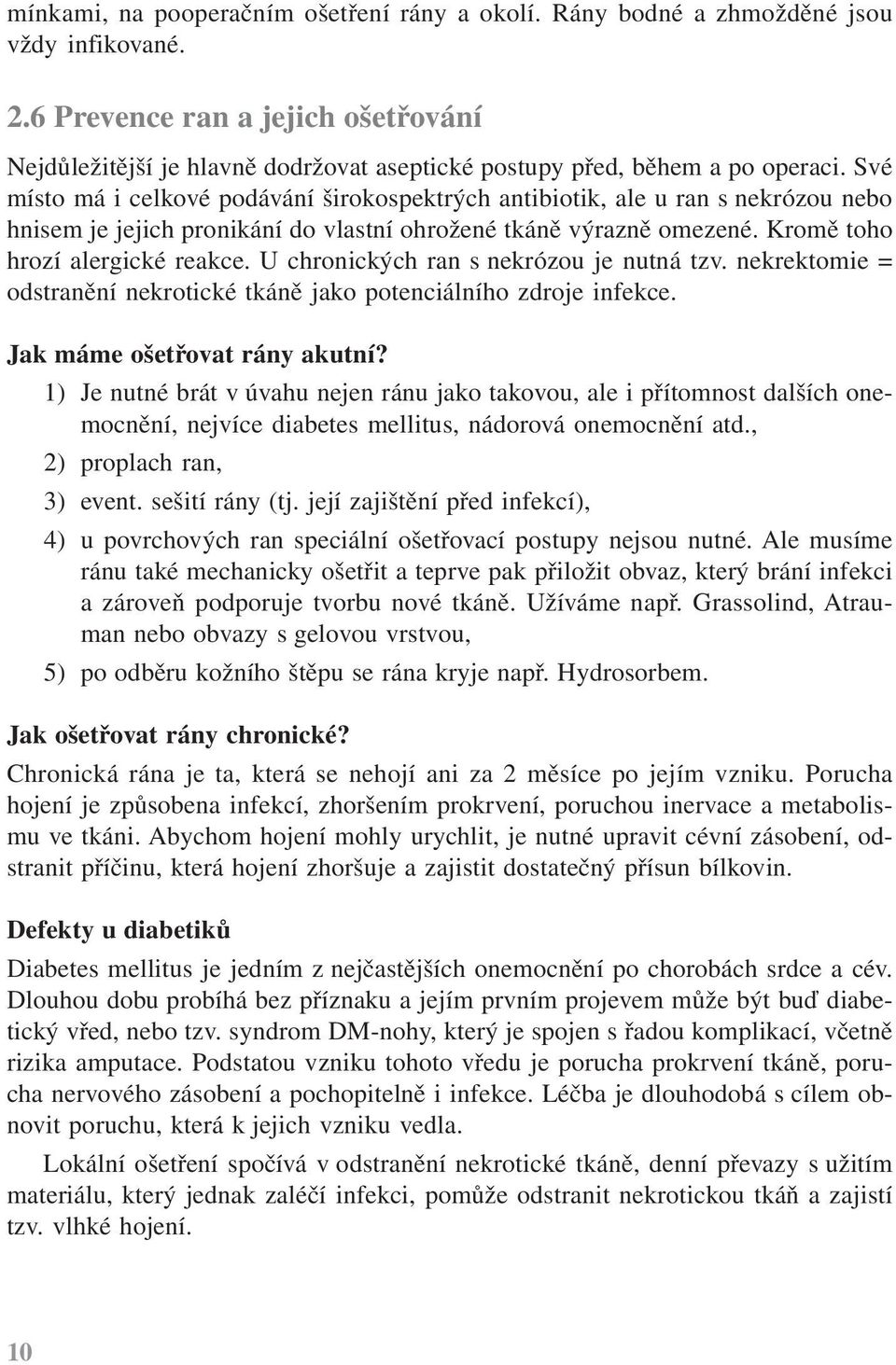 Své místo má i celkové podávání širokospektrých antibiotik, ale u ran s nekrózou nebo hnisem je jejich pronikání do vlastní ohrožené tkáně výrazně omezené. Kromě toho hrozí alergické reakce.