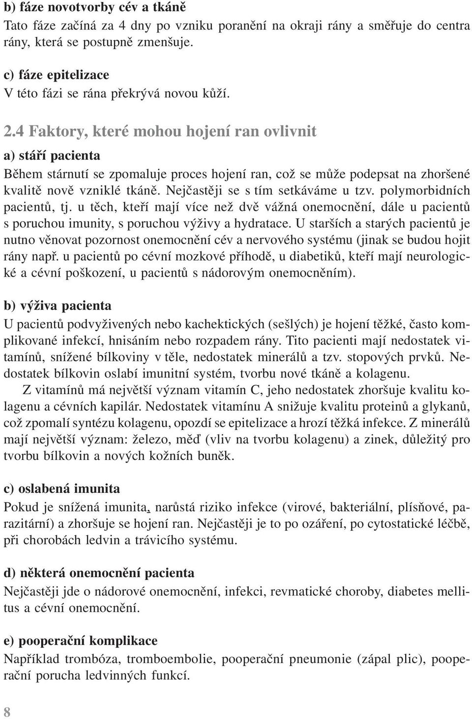 4 Faktory, které mohou hojení ran ovlivnit a) stáří pacienta Během stárnutí se zpomaluje proces hojení ran, což se může podepsat na zhoršené kvalitě nově vzniklé tkáně.