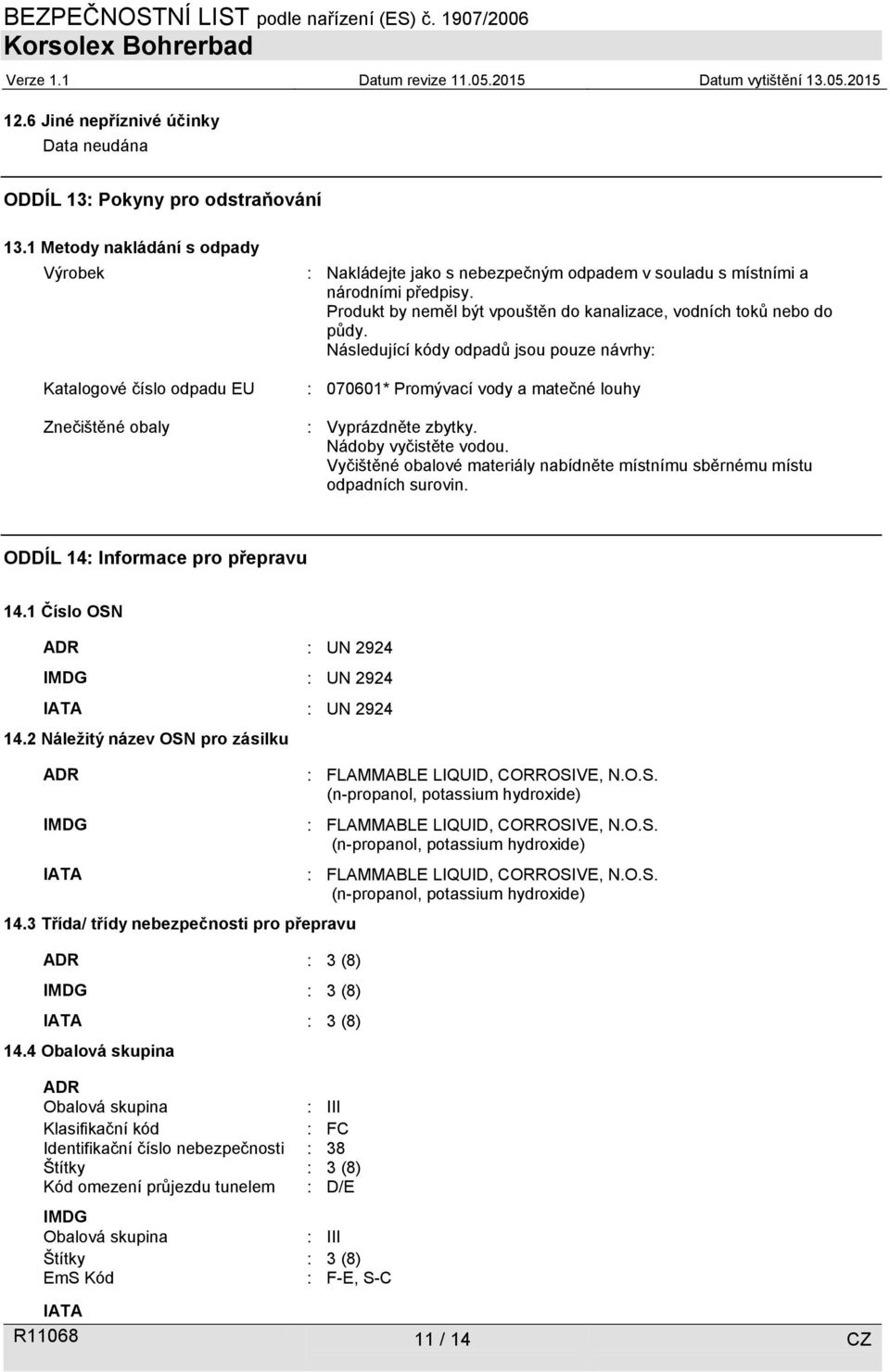 Produkt by neměl být vpouštěn do kanalizace, vodních toků nebo do půdy. Následující kódy odpadů jsou pouze návrhy: : 070601* Promývací vody a matečné louhy : Vyprázdněte zbytky.