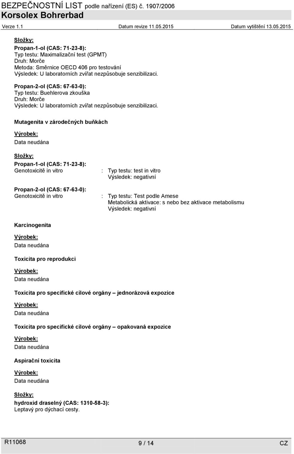 Mutagenita v zárodečných buňkách Složky: Propan-1-ol (CAS: 71-23-8): Genotoxicitě in vitro Propan-2-ol (CAS: 67-63-0): Genotoxicitě in vitro : Typ testu: test in vitro Výsledek: negativní : Typ