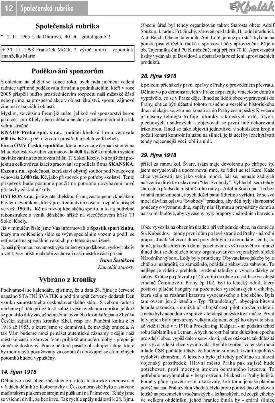 buïto prostøednictvím rozpoètu naší mìstské èásti nebo pøímo na prospìšné akce v oblasti školství, sportu, zájmové èinnosti èi sociální oblasti.