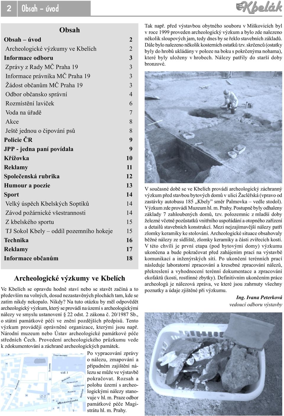 úspìch Kbelských Soptíkù 14 Závod požárnické všestrannosti 14 Z kbelského sportu 15 TJ Sokol Kbely oddíl pozemního hokeje 15 Technika 16 Reklamy 17 Informace obèanùm 18 Archeologické výzkumy ve