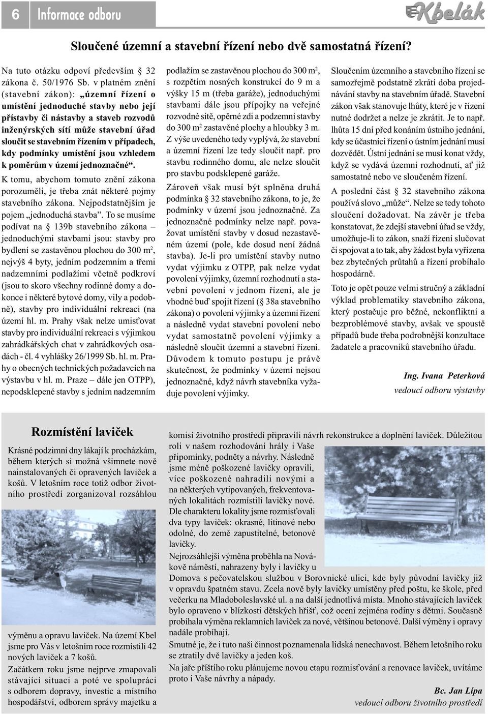 pøípadech, kdy podmínky umístìní jsou vzhledem k pomìrùm v území jednoznaèné. K tomu, abychom tomuto znìní zákona porozumìli, je tøeba znát nìkteré pojmy stavebního zákona.