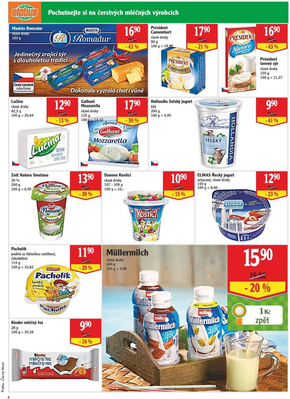 Zott Natura Smetana 30 % 200 g = 6,95 13 90 19,90-30 % Danone Kostíci 107-109 g = 10,- 10 90 12,90-15 % ELINAS Řecký jogurt ochucený, 150 g = 8,60 12 90 16,90-23 %