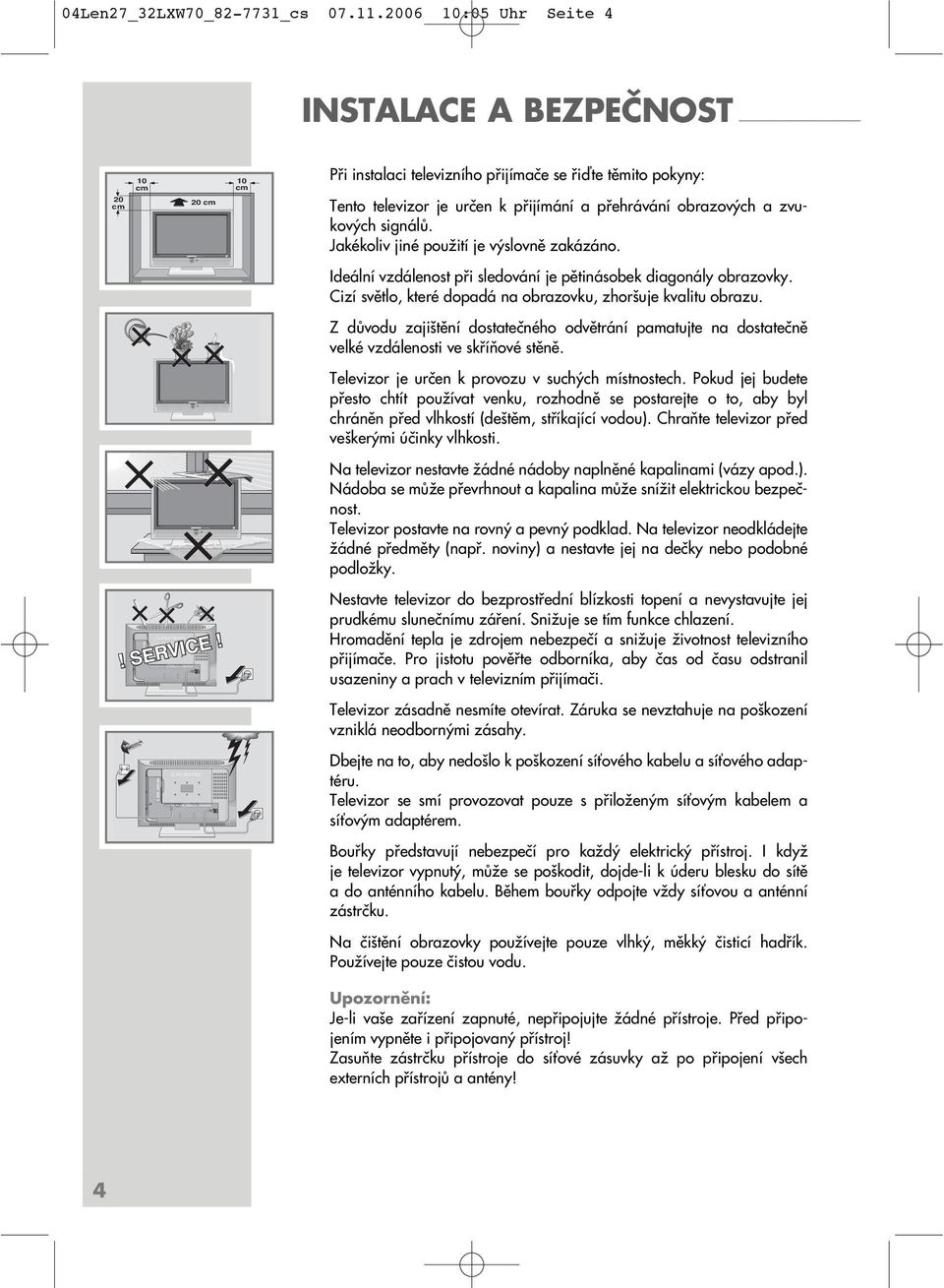 Pb Pr HDMI AUDIO OUT COMPONENT INPUT PC-IN AC IN PC AUDIO-IN L enaro L enaro L enaro AC IN INSTALACE A BEZPEČNOST 20 cm 10 cm 20 cm Krieg am Golf! SERVICE!