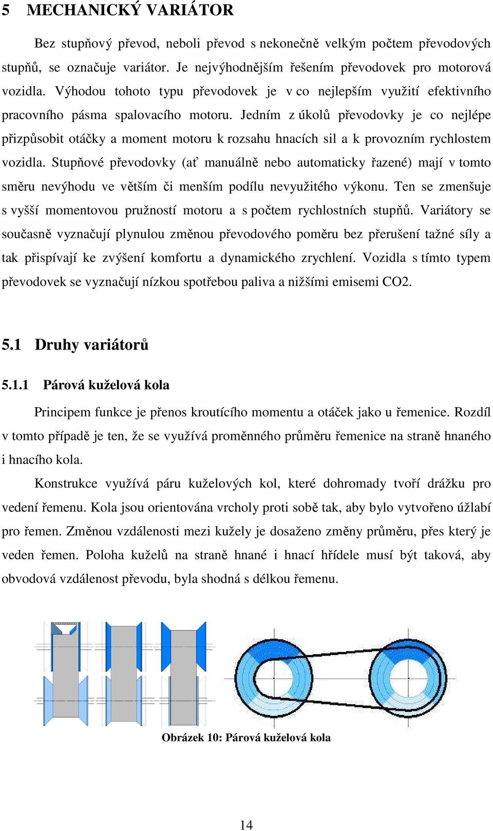 Jedním z úkolů převodovky je co nejlépe přizpůsobit otáčky a moment motoru k rozsahu hnacích sil a k provozním rychlostem vozidla.