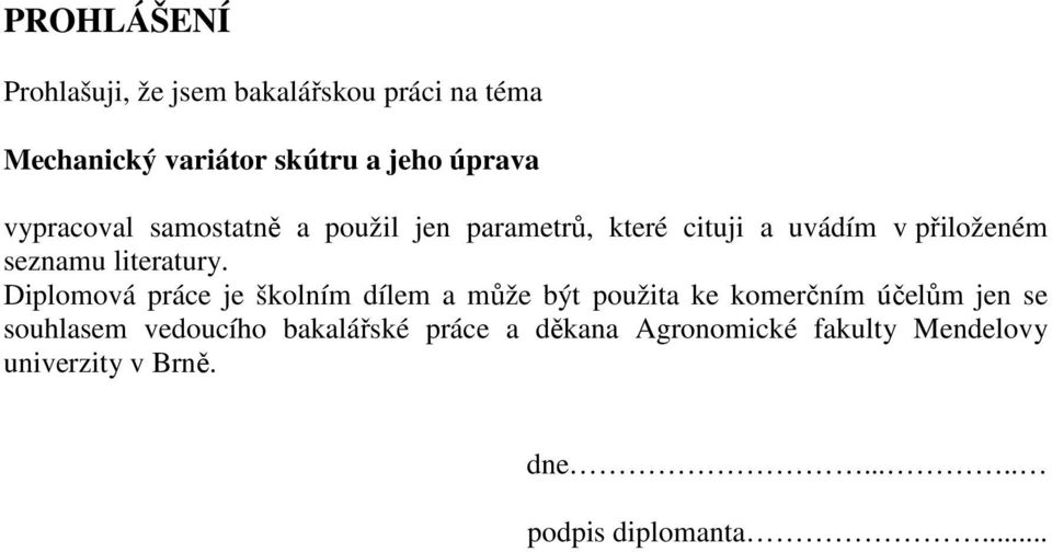 Diplomová práce je školním dílem a může být použita ke komerčním účelům jen se souhlasem vedoucího