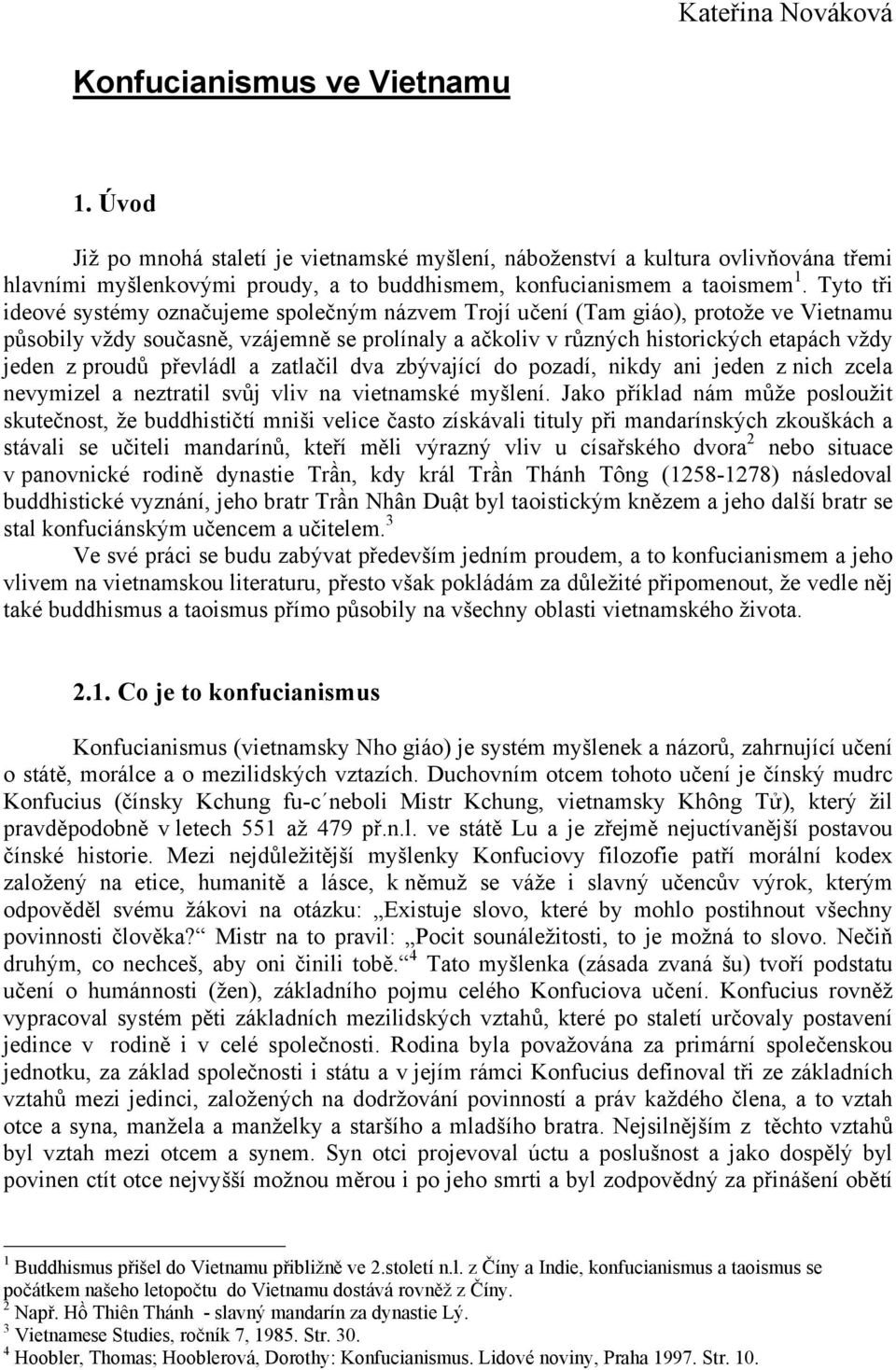 Tyto tři ideové systémy označujeme společným názvem Trojí učení (Tam giáo), protože ve Vietnamu působily vždy současně, vzájemně se prolínaly a ačkoliv v různých historických etapách vždy jeden z