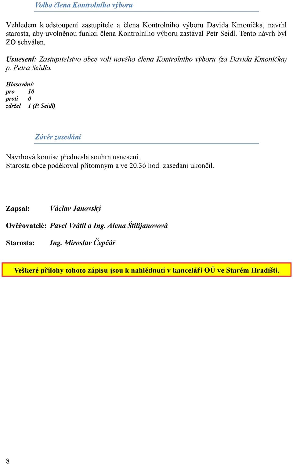 pro 10 zdržel 1 (P. Seidl) Závěr zasedání Návrhová komise přednesla souhrn usnesení. Starosta obce poděkoval přítomným a ve 20.36 hod. zasedání ukončil.