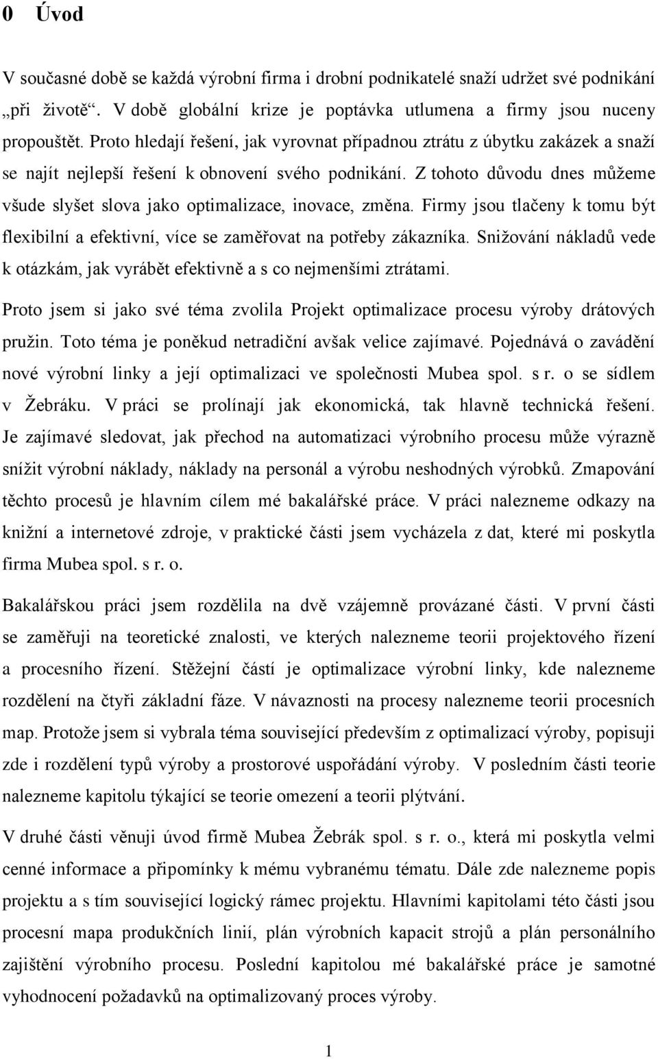 Z tohoto důvodu dnes můžeme všude slyšet slova jako optimalizace, inovace, změna. Firmy jsou tlačeny k tomu být flexibilní a efektivní, více se zaměřovat na potřeby zákazníka.