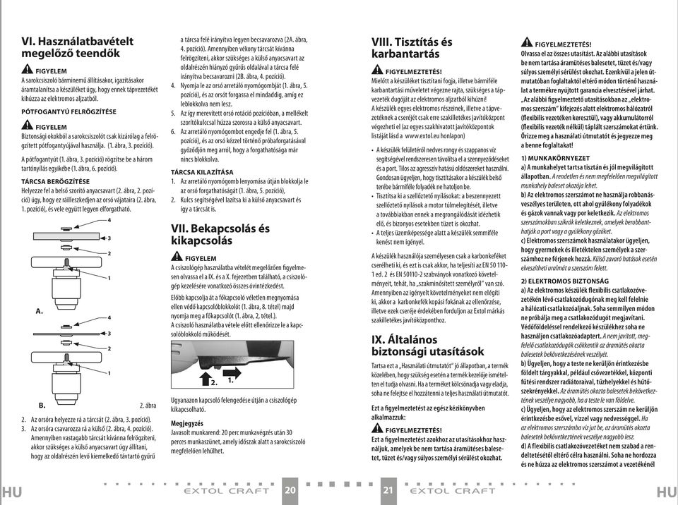 ábra, 6. pozíció). Tárcsa berögzítése Helyezze fel a belső szorító anyacsavart (. ábra,. pozíció) úgy, hogy ez ráilleszkedjen az orsó vájataira (. ábra,. pozíció), és vele együtt legyen elforgatható.