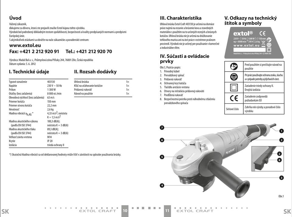 S akýmikoľvek otázkami sa obráťte na naše zákaznícke a poradenské centrum: www.extol.eu Fax: + 90 9 tel.: + 90 70 Výrobca: Madal Bal a. s., Průmyslová zóna Příluky, 7600 Zlín, Česká republika Dátum vydania: 5.