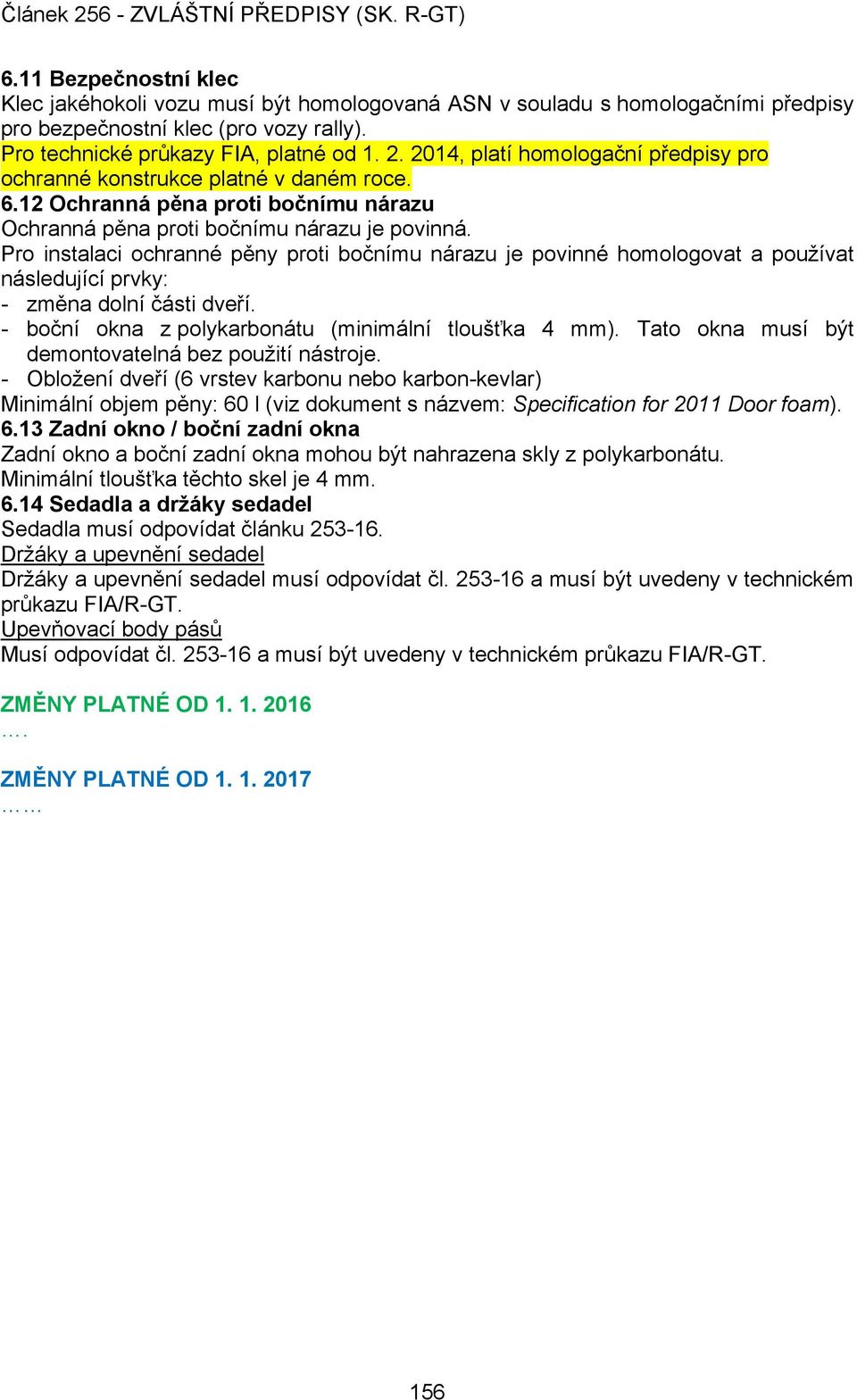 Pro instalaci ochranné pěny proti bočnímu nárazu je povinné homologovat a používat následující prvky: - změna dolní části dveří. - boční okna z polykarbonátu (minimální tloušťka 4 mm).