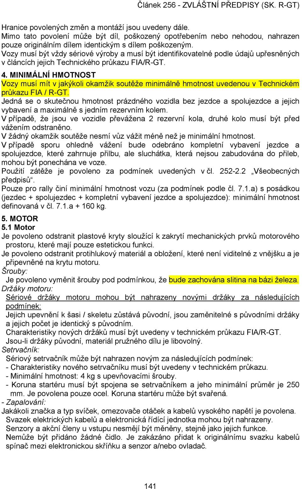 MINIMÁLNÍ HMOTNOST Vozy musí mít v jakýkoli okamžik soutěže minimálně hmotnost uvedenou v Technickém průkazu FIA / R-GT.