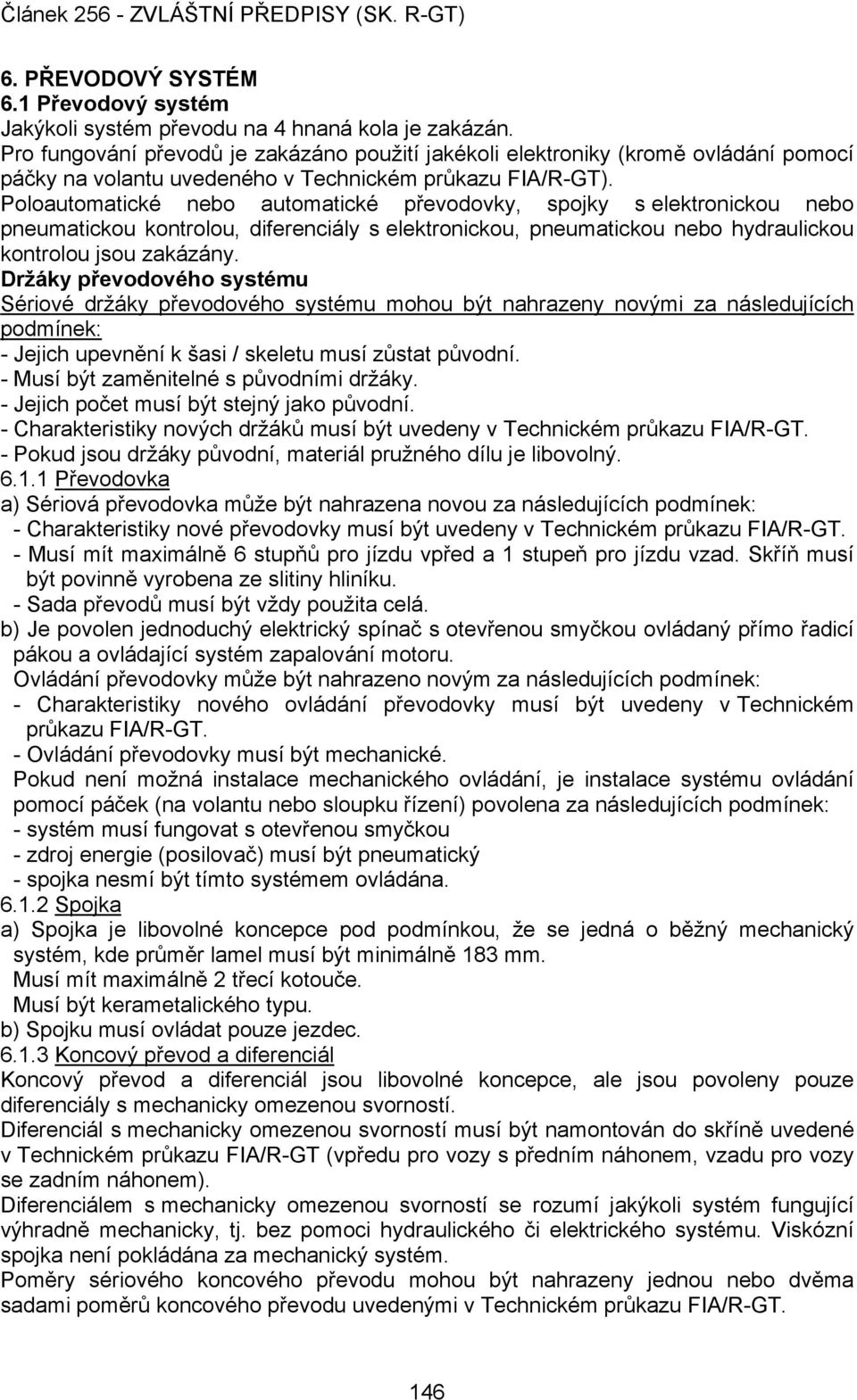 Poloautomatické nebo automatické převodovky, spojky s elektronickou nebo pneumatickou kontrolou, diferenciály s elektronickou, pneumatickou nebo hydraulickou kontrolou jsou zakázány.