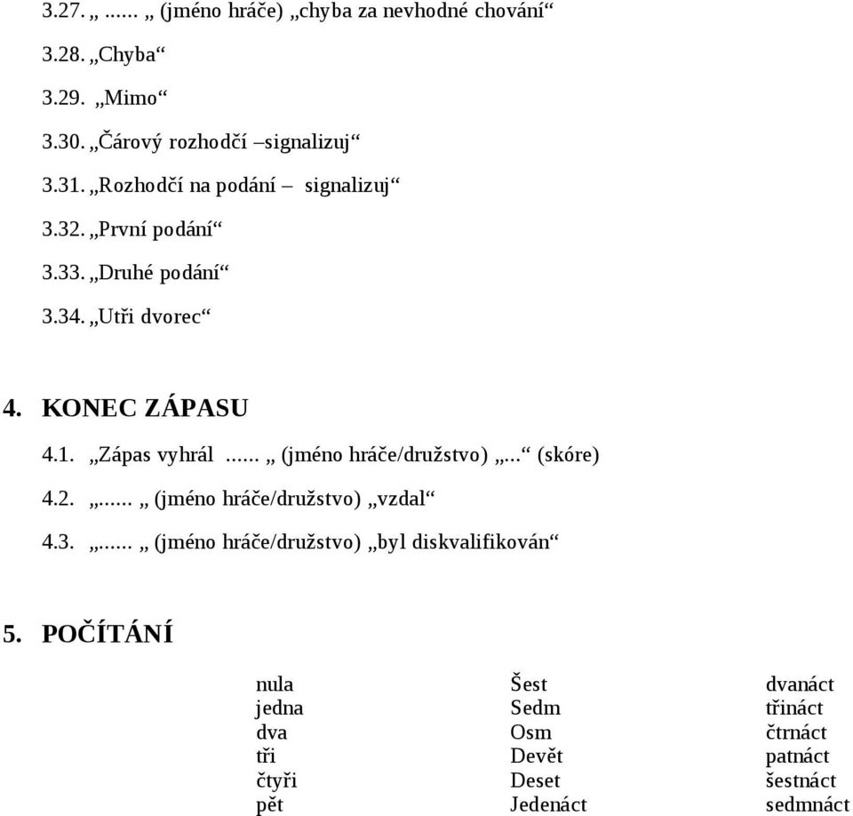 .. (jméno hráče/družstvo)... (skóre) 4.2.... (jméno hráče/družstvo) vzdal 4.3.